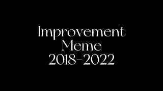 IMPROVEMENT (2018-2022) []Animation Meme[]