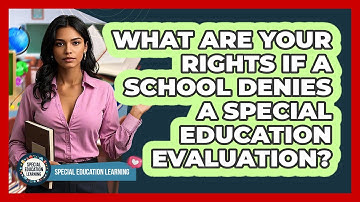 What Are Your Rights If A School Denies A Special Education Evaluation? - Special Education Learning