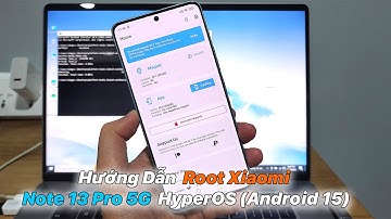 Hướng Dẫn Root Xiaomi Note 13 Pro 5G HyperOS (Android 15)