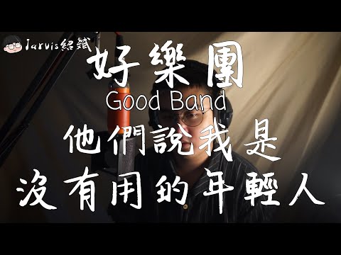 紹斌 JARVIS -《他們說我是沒有用的年輕人》 - 好樂團 - Good Band de very good song - Young People Useless - 年輕人真的沒有用嗎?
