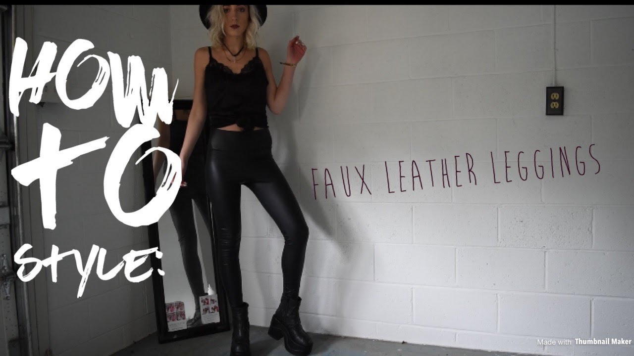HOW TO STYLE: FAUX LEATHER LEGGINGS - YouTube