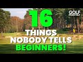 16 THINGS NOBODY TELLS BEGINNER GOLFERS!!