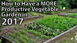 10 Ways to Make your Vegetable Garden More Productive in 2017...and Beyond!
