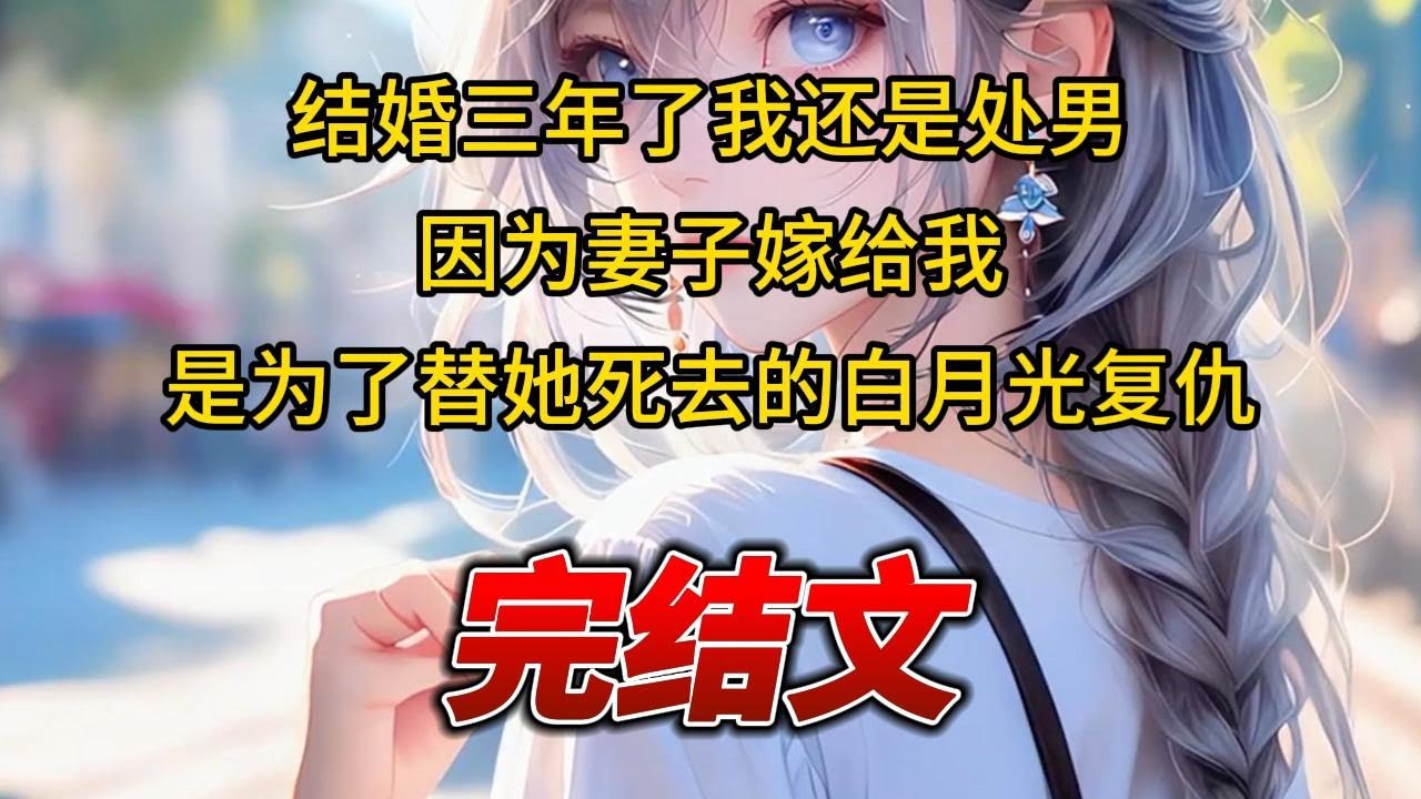 【柳如烟合集】（完结文）结婚三年了我还是处男，因为妻子嫁给我是为了替她死去的白月光复仇 #一口气看完 #爽文 #小说 #完结文 #柳如煙 #小说推荐 #小说推文