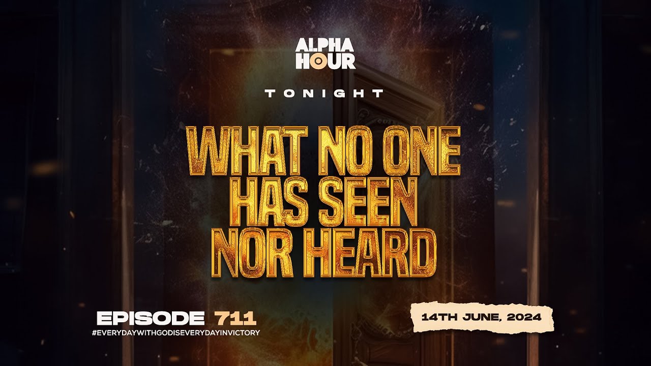 ALPHA HOUR EPISODE 711 | WHAT NO ONE HAS SEEN NOR HEARD || 14TH JUNE ...