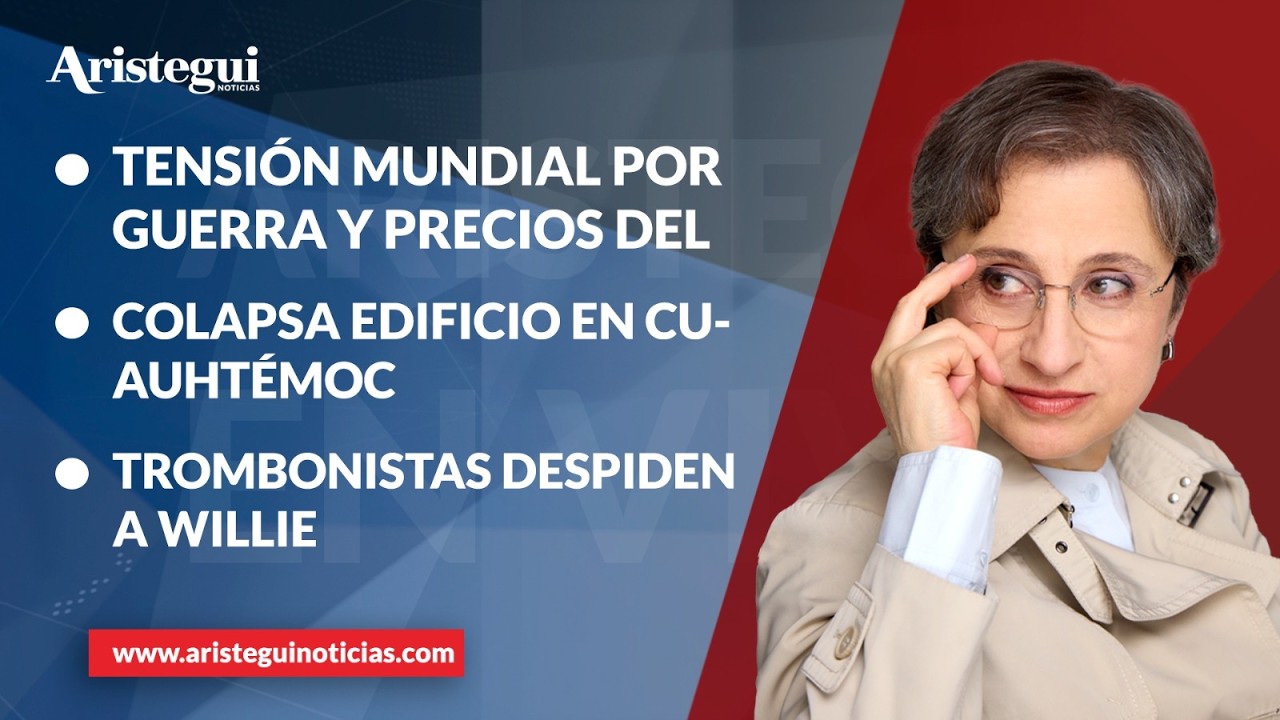 Aristegui en Vivo: Tensión mundial por guerra y precios del petróleo; colapsa edificio en Cuauhtémoc