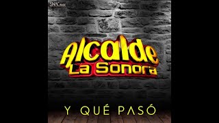 Alcalde La Sonora - Y Qué Pasó (Audio Oficial)
