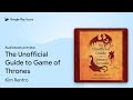 The Unofficial Guide to Game of Thrones by Kim Renfro · Audiobook preview