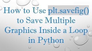How to Use plt.savefig() to Save Multiple Graphics Inside a Loop in Python