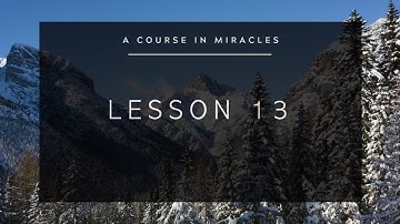 A Course in Miracles: Lesson 13