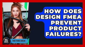How Does Design FMEA Prevent Product Failures? - How Things Break