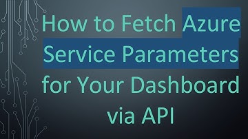 How to Fetch Azure Service Parameters for Your Dashboard via API