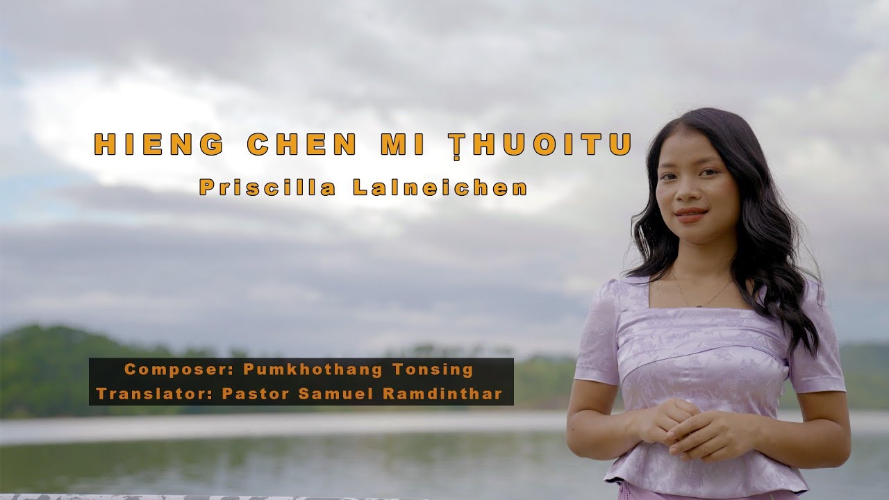 HIENG CHEN MI ṬHUOITU || Priscilla Lalneichen || Official Music Video