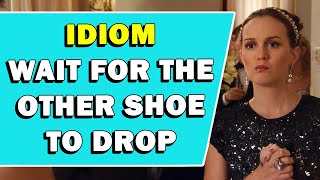 Idiom 'Wait For The Other Shoe To Drop' Meaning Net Worth