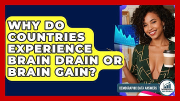 Why Do Countries Experience Brain Drain Or Brain Gain? - Demographic Data Answers