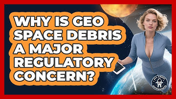 Why Is GEO Space Debris A Major Regulatory Concern? - All About Astronauts