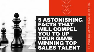 5 ASTONISHING FACTS WILL COMPEL YOU TO UP YOUR GAME TO WIN SALES TALENT