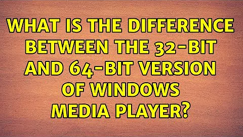 What is the difference between the 32-bit and 64-bit version of Windows Media Player?