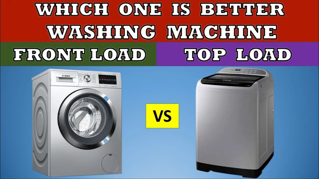 Top Load vs Front Load Washing Machines Which is Better? YouTube
