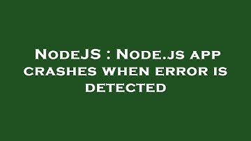 NodeJS : Node.js app crashes when error is detected