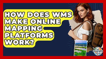 How Does WMS Make Online Mapping Platforms Work? - The Geography Atlas