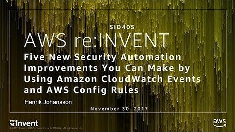 AWS re:Invent 2017: Five New Security Automation Improvements You Can Make by Using  (SID405)