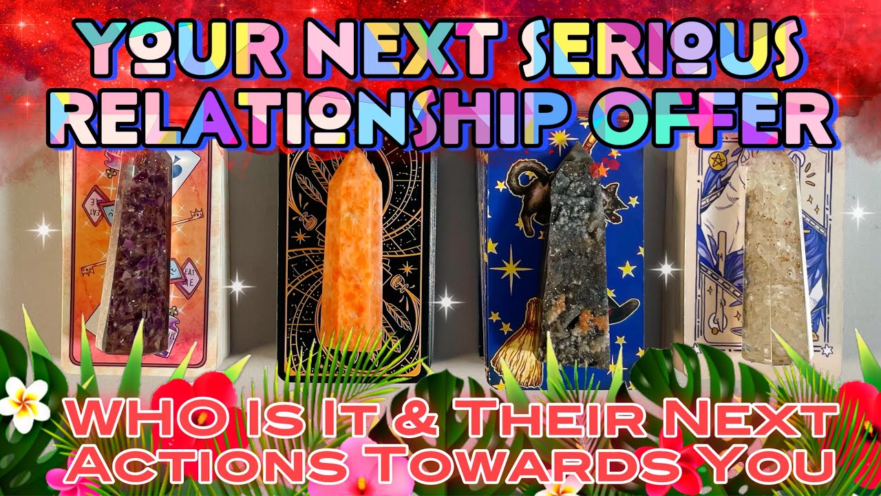 Your Next SERIOUS Love Offer & Relationship WHO, How & Their Next Actions pick a card tarot reading