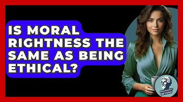 Is Moral Rightness The Same As Being Ethical? - Philosophy Beyond