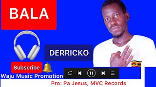 BALA _BY DERRICKO[Waju Music Promotion] LATEST NORTHERN UG INSPIRATIONAL MUSIC [AUDIO]#viralvideo