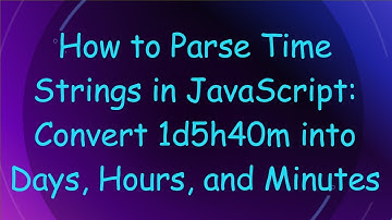 How to Parse Time Strings in JavaScript: Convert 1d5h40m into Days, Hours, and Minutes