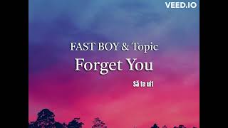 FAST BOY & Topic - Forget You (lyrics) versuri traduse in romana