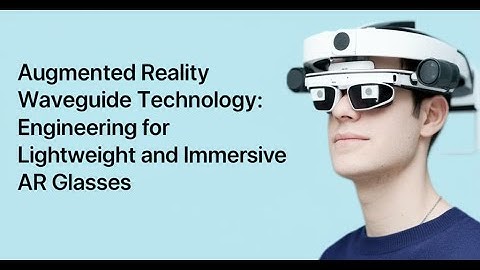 Augmented Reality Waveguide Technology: Engineering for Lightweight and Immersive AR Glasses