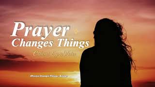 Prayer Changes Things (Official Lyric Video) - Bridge