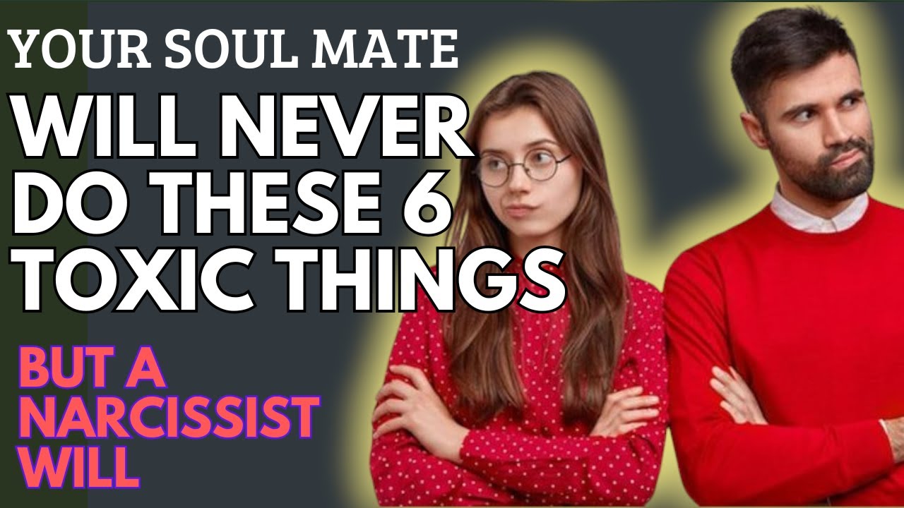 YOUR SOUL MATE WILL NEVER DO THESE 6 TOXIC THINGS (BUT A NARCISSIST ...