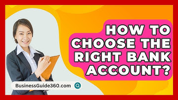 How To Choose The Right Bank Account? - BusinessGuide360.com