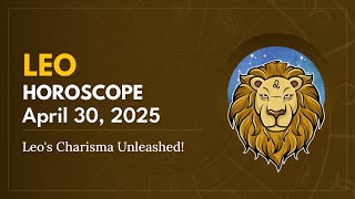 Daily LEO Horoscope (April 30, 2025) ♌️ 🌟 Leo's Charisma Unleashed!