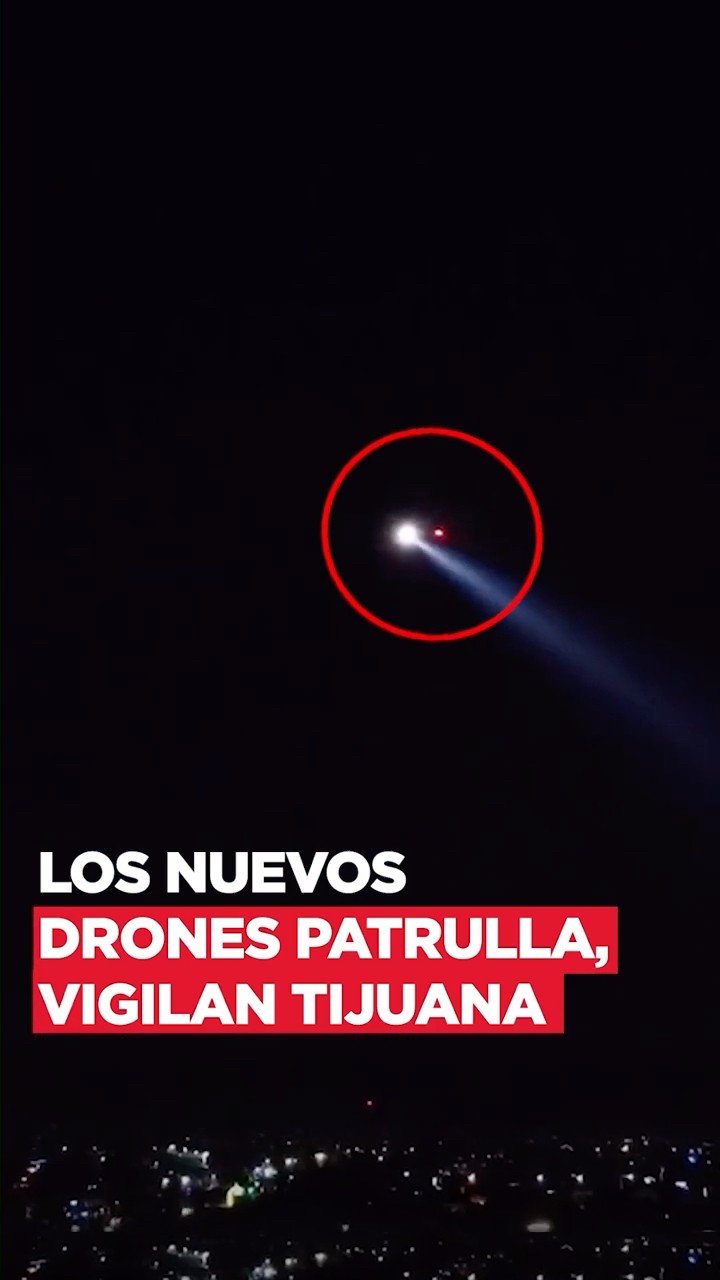 Los nuevos drones patrullas de Tijuana que todo lo ven