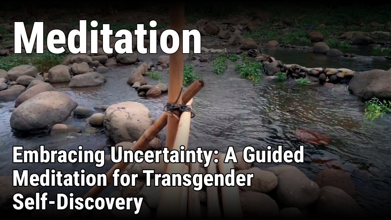 Embracing Uncertainty: A Guided Meditation for Transgender Self-Discovery