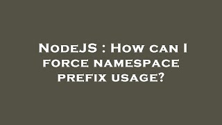 NodeJS : How can I force namespace prefix usage?