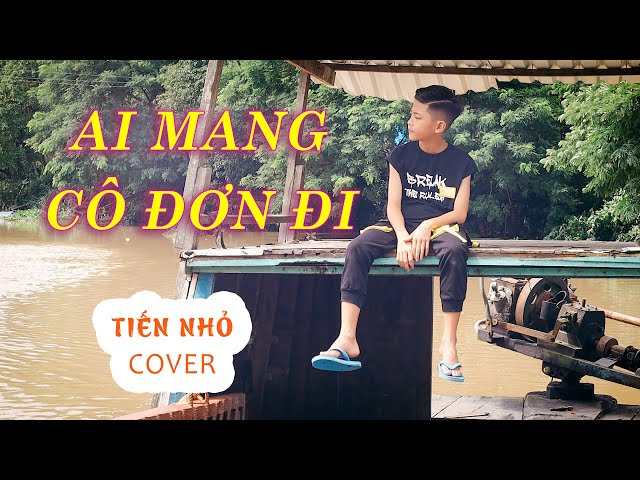 AI MANG CÔ ĐƠN ĐI | K-ICM FT. APJ | Tiến Nhỏ Cover class=