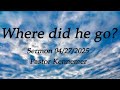 Sermon   04/27/2025   Where did he go?