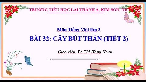 DẠY HỌC MÔN TIẾNG VIỆT 3 THEO CTGDPT 2018/ TH LAI THÀNH A/ Bài 32 - Cây bút thần (tiết 2)/NKD