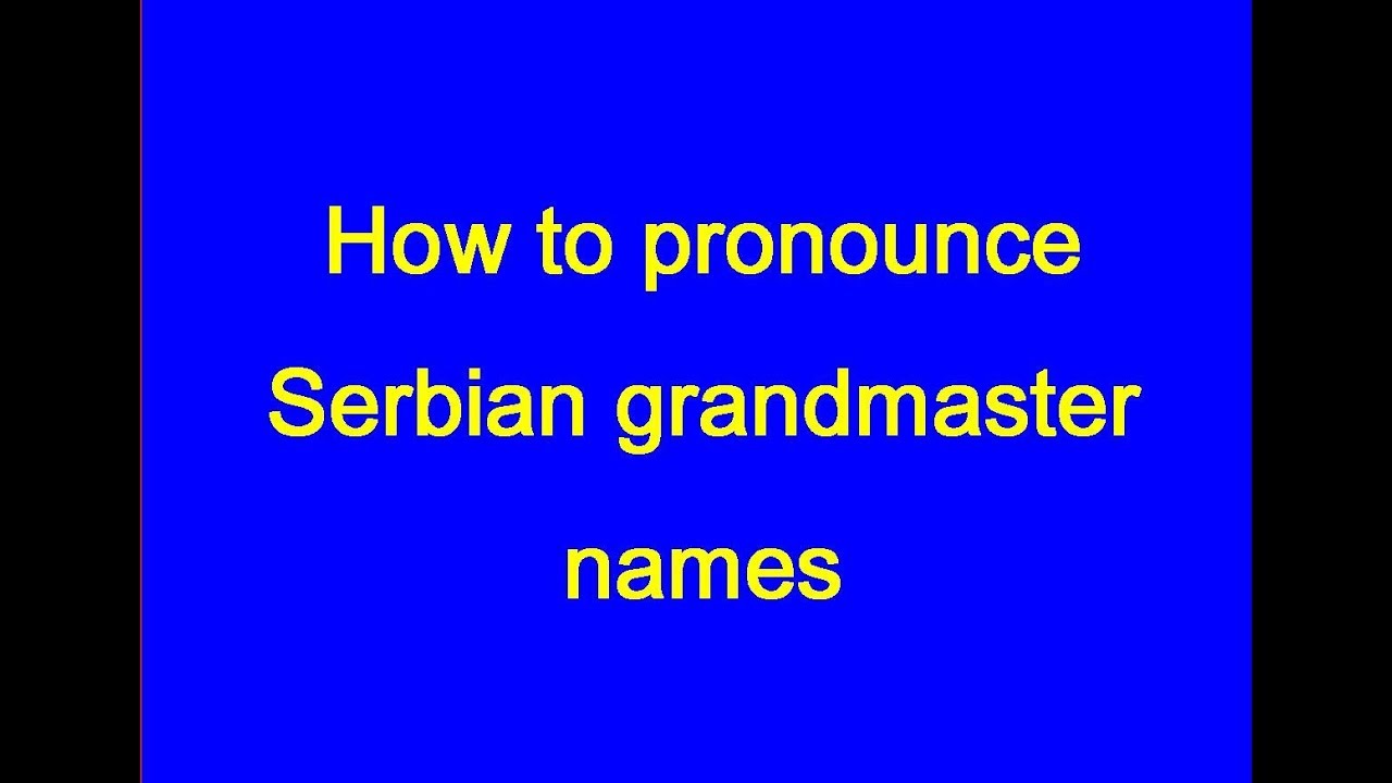 How to pronounce Serbian grandmaster names