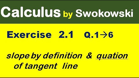Calculus by Swokowski Exercise 2.1 Q 1 to 6. slope by definition & equation of tangent line.