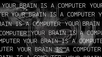 YOUR BRAIN IS A COMPUTER