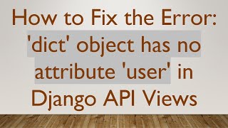 How to Fix the Error: 'dict' object has no attribute 'user' in Django API Views Information