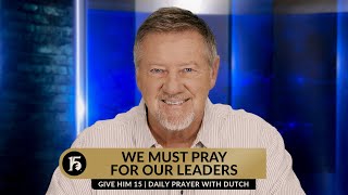 We Must Pray for Our Leaders | Give Him 15  Daily Prayer with Dutch | November 3, 2023