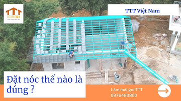 Đặt nóc mái nhà thế nào là đúng ? / Làm gì để đặt nóc ? / Làm mái gọi TTT