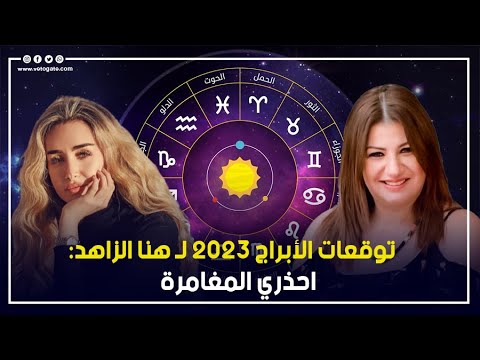 توقعات الأبراج 2023 ل هنا الزاهد احذري المغامرة