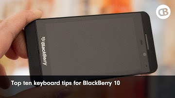 Top ten tips for the BlackBerry 10 keyboard
